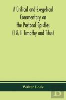 A Critical And Exegetical Commentary On The Pastoral Epistles (I & Ii Timothy And Titus)