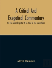 A Critical And Exegetical Commentary On The Second Epistle Of St. Paul To The Corinthians