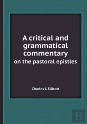 A Critical And Grammatical Commentary On The Pastoral Epistles