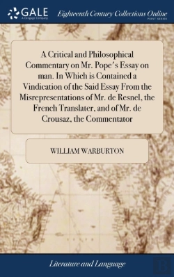 Bertrand.pt - A Critical And Philosophical Commentary On Mr. Pope'S Essay On Man. In Which Is Contained A Vindication Of The Said Essay From The Misrepresentations Of Mr. De Resnel, The French Translater, And Of Mr