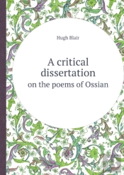 A Critical Dissertation On The Poems Of Ossian