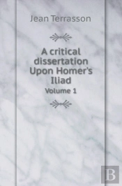 A Critical Dissertation Upon Homer'S Iliad Volume 1