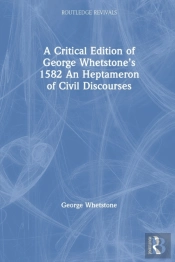 A Critical Edition Of George Whetstoneâ€™S 1582 An Heptameron Of Civil Discourses