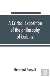 A Critical Exposition Of The Philosophy Of Leibniz, With An Appendix Of Leading Passages
