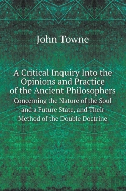 Bertrand.pt - A Critical Inquiry Into The Opinions And Practice Of The Ancient Philosophers Concerning The Nature Of The Soul And A Future State, And Their Method