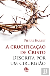 A Crucificação De Cristo Descrita Por Um Cirurgião
