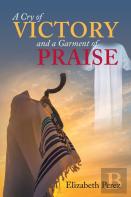 A Cry Of Victory And A Garment Of Praise