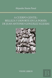 A Cuerpo Gentil: Belleza Y Deporte En La Poesía De Juan Antonio González Iglesias