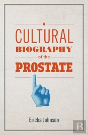 A Cultural Biography Of The Prostate