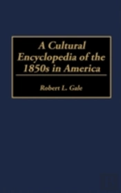 A Cultural Encyclopedia Of The 1850s In America