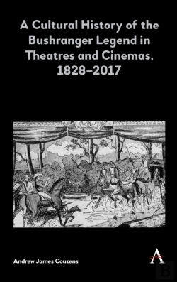 Bertrand.pt - A Cultural History Of The Bushranger Legend In Theatres And Cinemas, 1828â€“2017