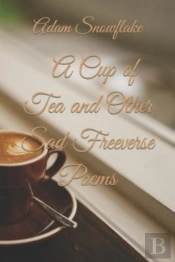 A Cup Of Tea And Other Sad Freeverse Poems