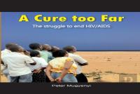A Cure Too Far. The Struggle To End Hiv/Aids