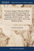 A Curious Antique Collection Of Birds-Eye Views Of The Several Counties In England & Wales; Exhibiting A Pleasing Landscape Of Each County; ... Finely Engraved On Forty Six Plates. By George Bickham, 