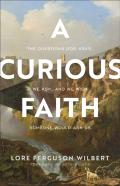 A Curious Faith Â€“ The Questions God Asks, We Ask, And We Wish Someone Would Ask Us