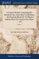A Curious Herbal, Containing Five Hundred Cuts, Of The Most Useful Plants, ... By Elizabeth Blackwell. To Which Is Added A Short Description Of Ye Plants; ... Of 2; Volume 2