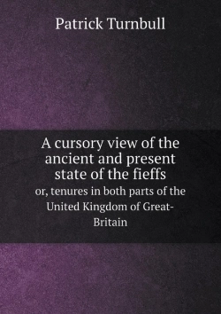 Bertrand.pt - A Cursory View Of The Ancient And Present State Of The Fieffs Or, Tenures In Both Parts Of The United Kingdom Of Great-Britain