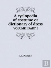 A Cyclopedia Of Costume Or Dictionary Of Dress Volume I Part I