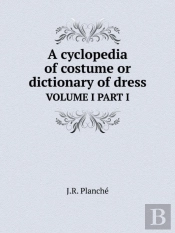 A Cyclopedia Of Costume Or Dictionary Of Dress Volume I Part I