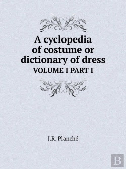 Bertrand.pt - A Cyclopedia Of Costume Or Dictionary Of Dress Volume I Part I