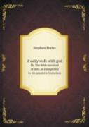 A Daily Walk With God Or, The Bible Standard Of Duty, As Exemplified In The Primitive Christians