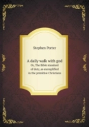 A Daily Walk With God Or, The Bible Standard Of Duty, As Exemplified In The Primitive Christians
