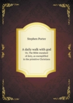 Bertrand.pt - A Daily Walk With God Or, The Bible Standard Of Duty, As Exemplified In The Primitive Christians