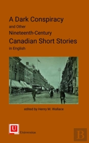 A Dark Conspiracy And Other Nineteenth-Century Canadian Short Stories In English