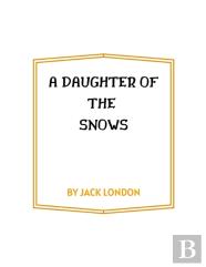 A Daughter Of The Snows By Jack London