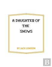 A Daughter Of The Snows By Jack London