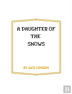 Bertrand.pt - A Daughter Of The Snows By Jack London