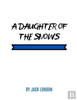 Bertrand.pt - A Daughter Of The Snows By Jack London