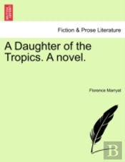 A Daughter Of The Tropics. A Novel.