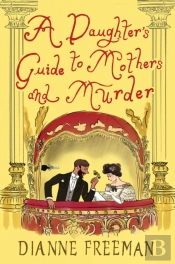A Daughter'S Guide To Mothers And Murder