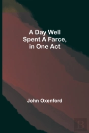 A Day Well Spent A Farce, In One Act