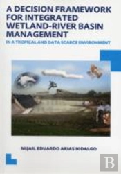 A Decision Framework For Integrated Wetland-River Basin Management In A Tropical And Data Scarce Environment