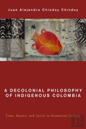 A Decolonial Philosophy Of Indigenous Colombia