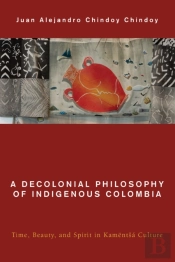 A Decolonial Philosophy Of Indigenous Colombia