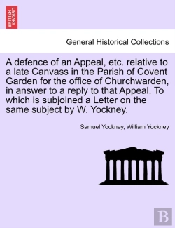 Bertrand.pt - A Defence Of An Appeal, Etc. Relative To A Late Canvass In The Parish Of Covent Garden For The Office Of Churchwarden, In Answer To A Reply To That Appeal. To Which Is Subjoined A Letter On The Same S