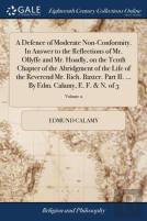 A Defence Of Moderate Non-Conformity. In Answer To The Reflections Of Mr. Ollyffe And Mr. Hoadly, On The Tenth Chapter Of The Abridgment Of The Life Of The Reverend Mr. Rich. Baxter. Part Ii. ... By E
