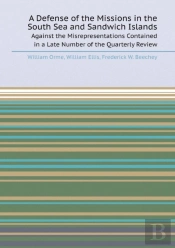 A Defense Of The Missions In The South Sea And Sandwich Islands Against The Misrepresentations Contained In A Late Number Of The Quarterly Review