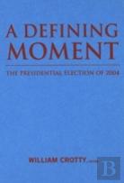 A Defining Moment: The Presidential Election Of 2004