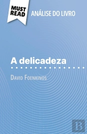 A Delicadeza De David Foenkinos (Analise Do Livro) : Analise Completa E Resumo Pormenorizado Do Trabalho