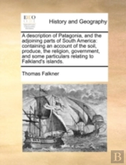 Bertrand.pt - A Description Of Patagonia, And The Adjoining Parts Of South America: Containing An Account Of The Soil, Produce, The Religion, Government, And Some P