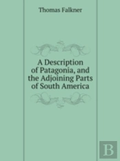A Description Of Patagonia And The Adjoining Parts Of South America