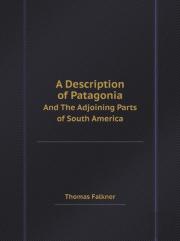 A Description Of Patagonia And The Adjoining Parts Of South America