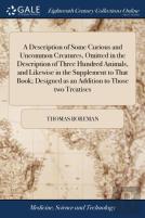 A Description Of Some Curious And Uncommon Creatures, Omitted In The Description Of Three Hundred Animals, And Likewise In The Supplement To That Book; Designed As An Addition To Those Two Treatises