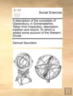 Bertrand.pt - A Description Of The Curiosities Of Glastonbury, In Somersetshire. Taken From Inspection, Description, Tradition And Record. To Which Is Added Some Ac