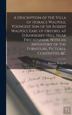 Bertrand.pt - A Description Of The Villa Of Horace Walpole, Youngest Son Of Sir Robert Walpole Earl Of Orford, At Strawberry-Hill, Near Twickenham. With An Inventory Of The Furniture, Pictures, Curiosities, &C