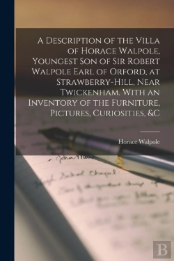 Bertrand.pt - A Description Of The Villa Of Horace Walpole, Youngest Son Of Sir Robert Walpole Earl Of Orford, At Strawberry-Hill, Near Twickenham. With An Inventory Of The Furniture, Pictures, Curiosities, &C